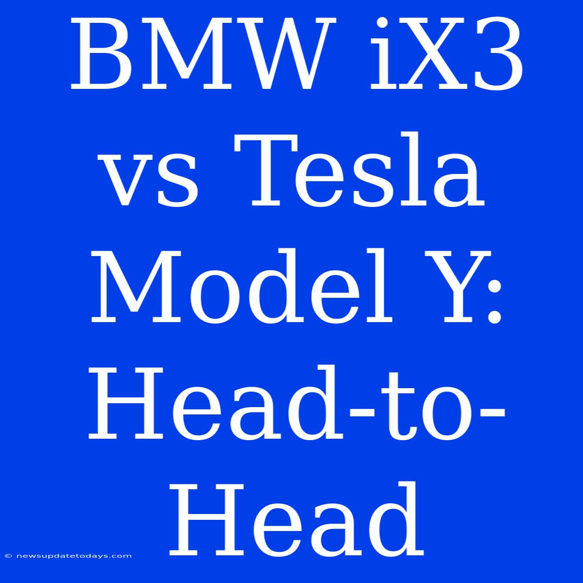 BMW IX3 Vs Tesla Model Y: Head-to-Head