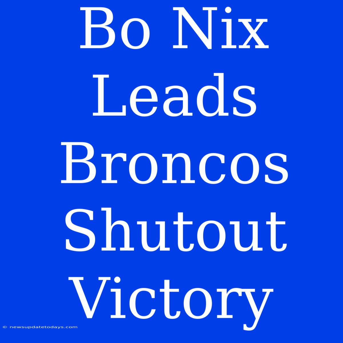 Bo Nix Leads Broncos Shutout Victory