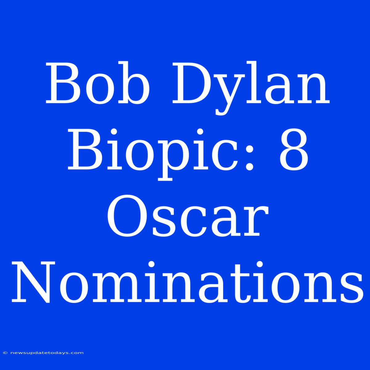 Bob Dylan Biopic: 8 Oscar Nominations