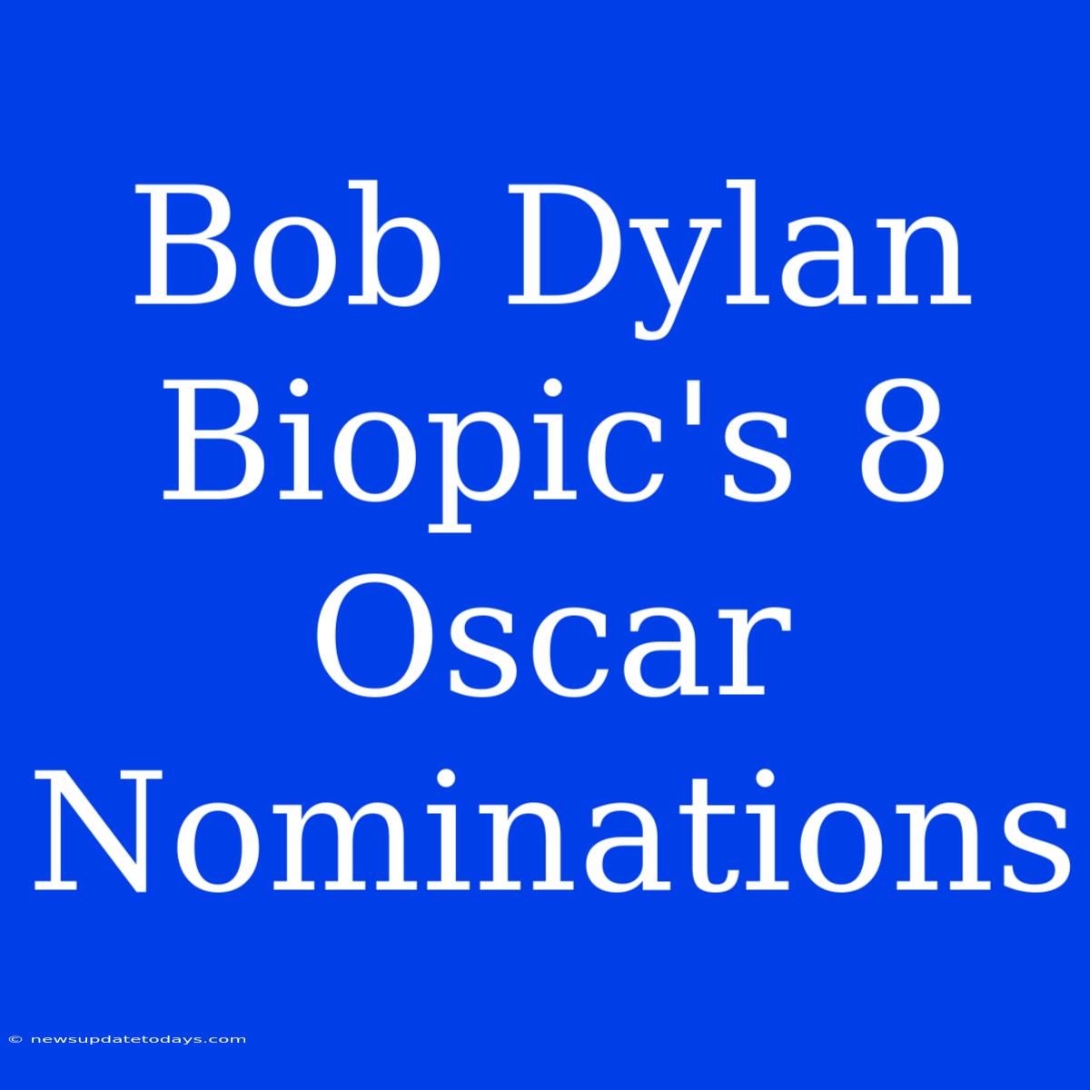 Bob Dylan Biopic's 8 Oscar Nominations