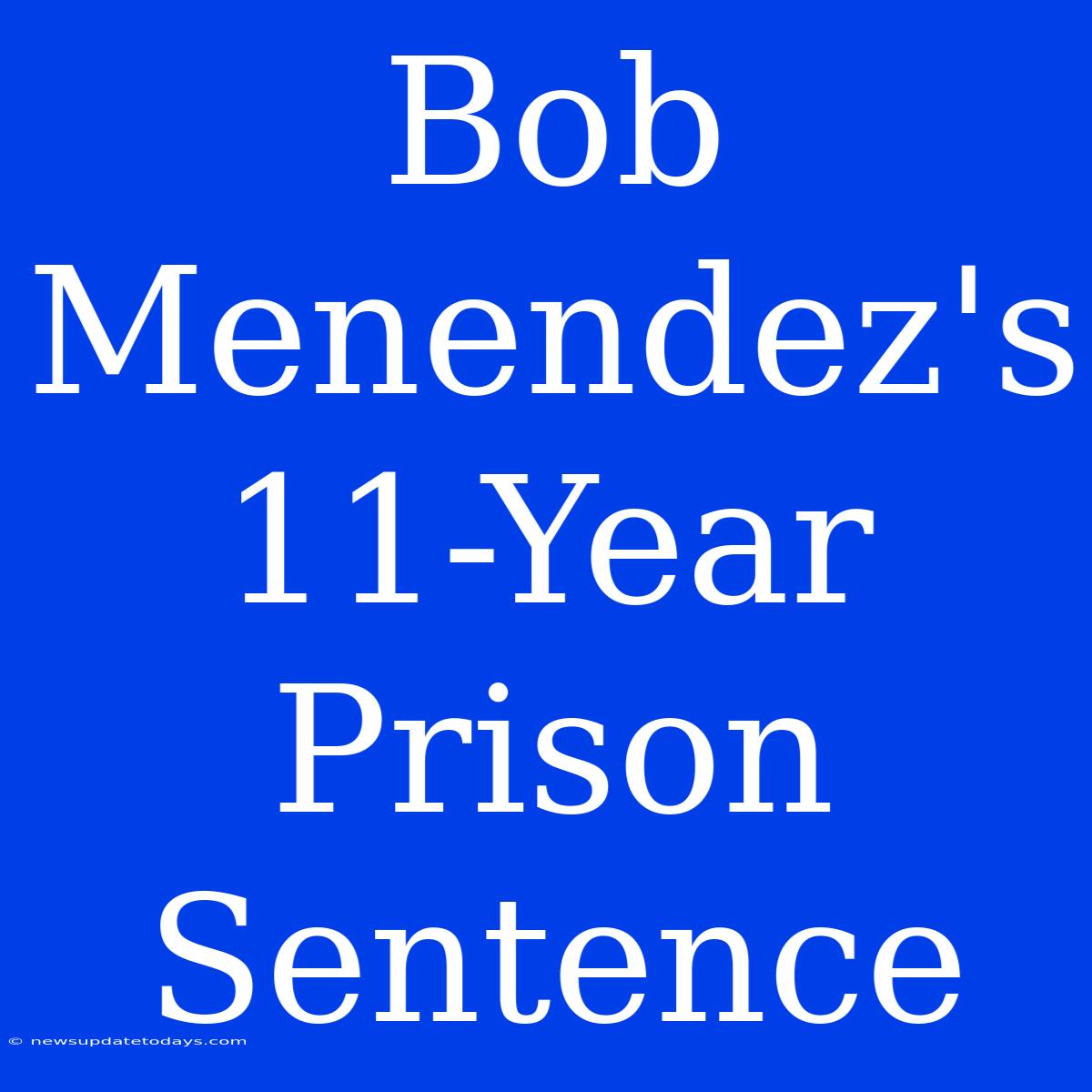 Bob Menendez's 11-Year Prison Sentence