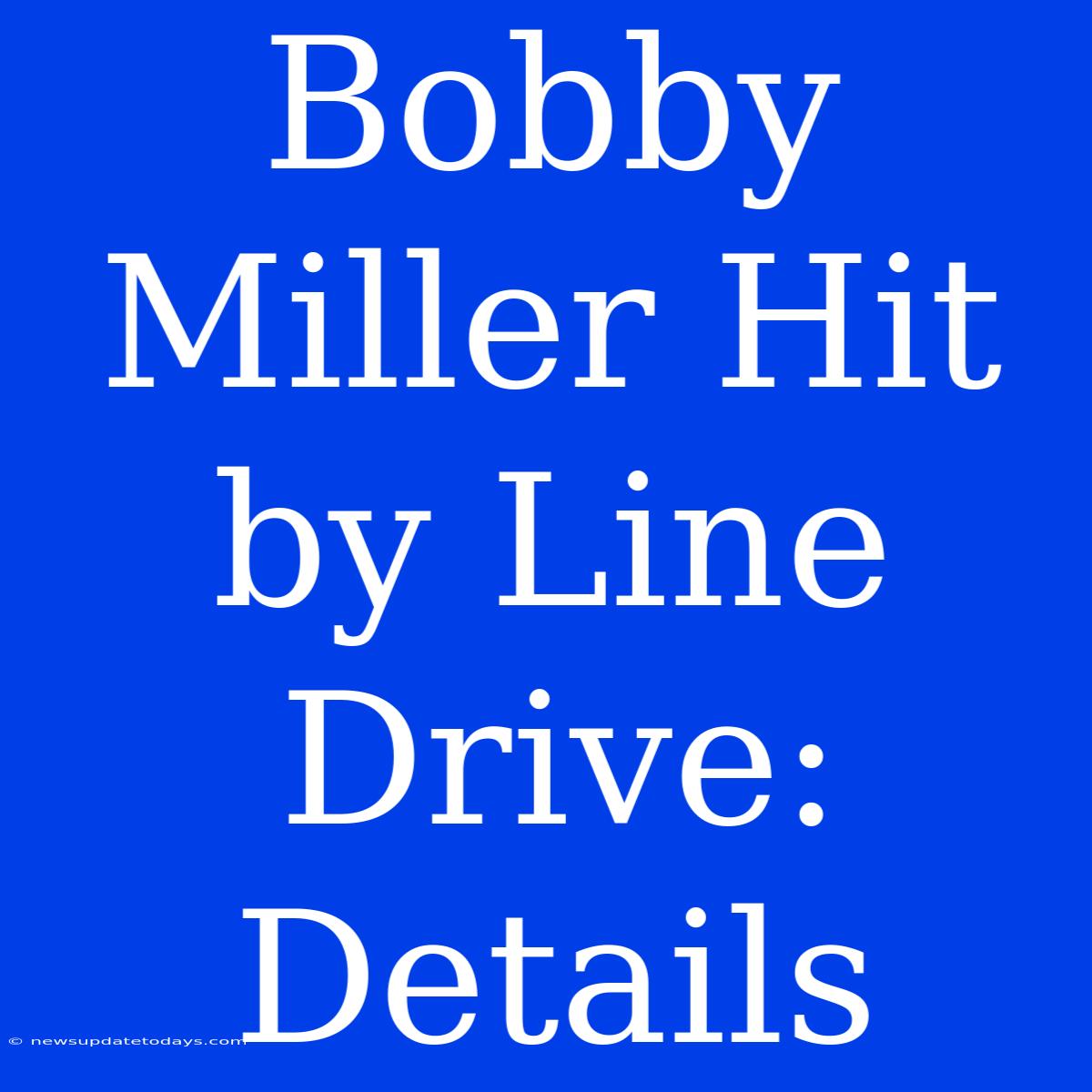 Bobby Miller Hit By Line Drive: Details