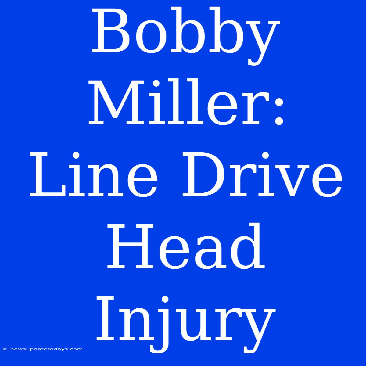 Bobby Miller: Line Drive Head Injury