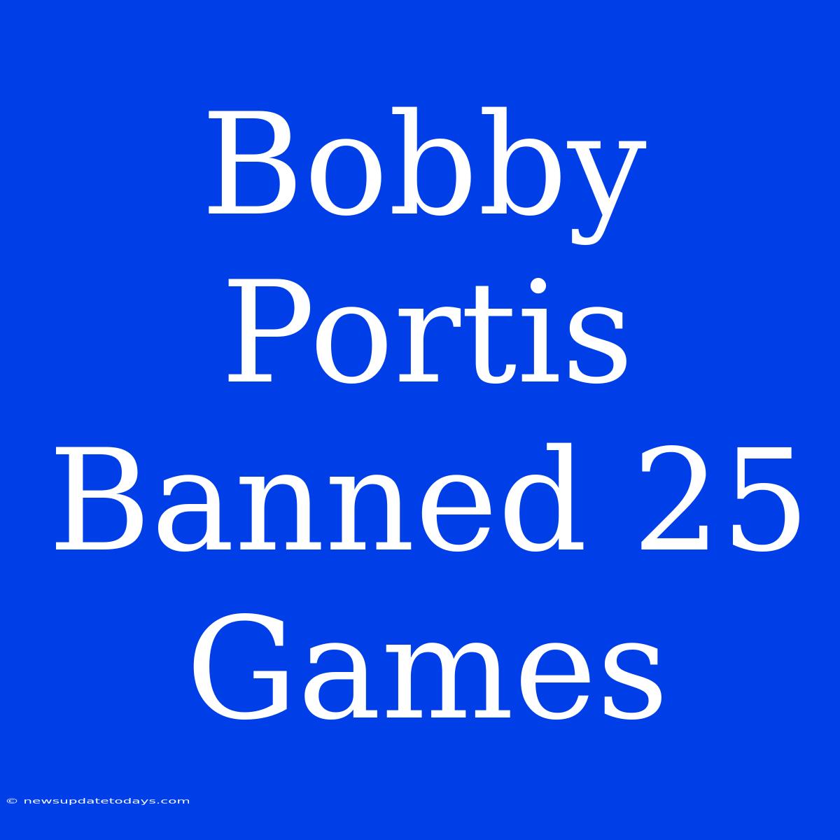 Bobby Portis Banned 25 Games