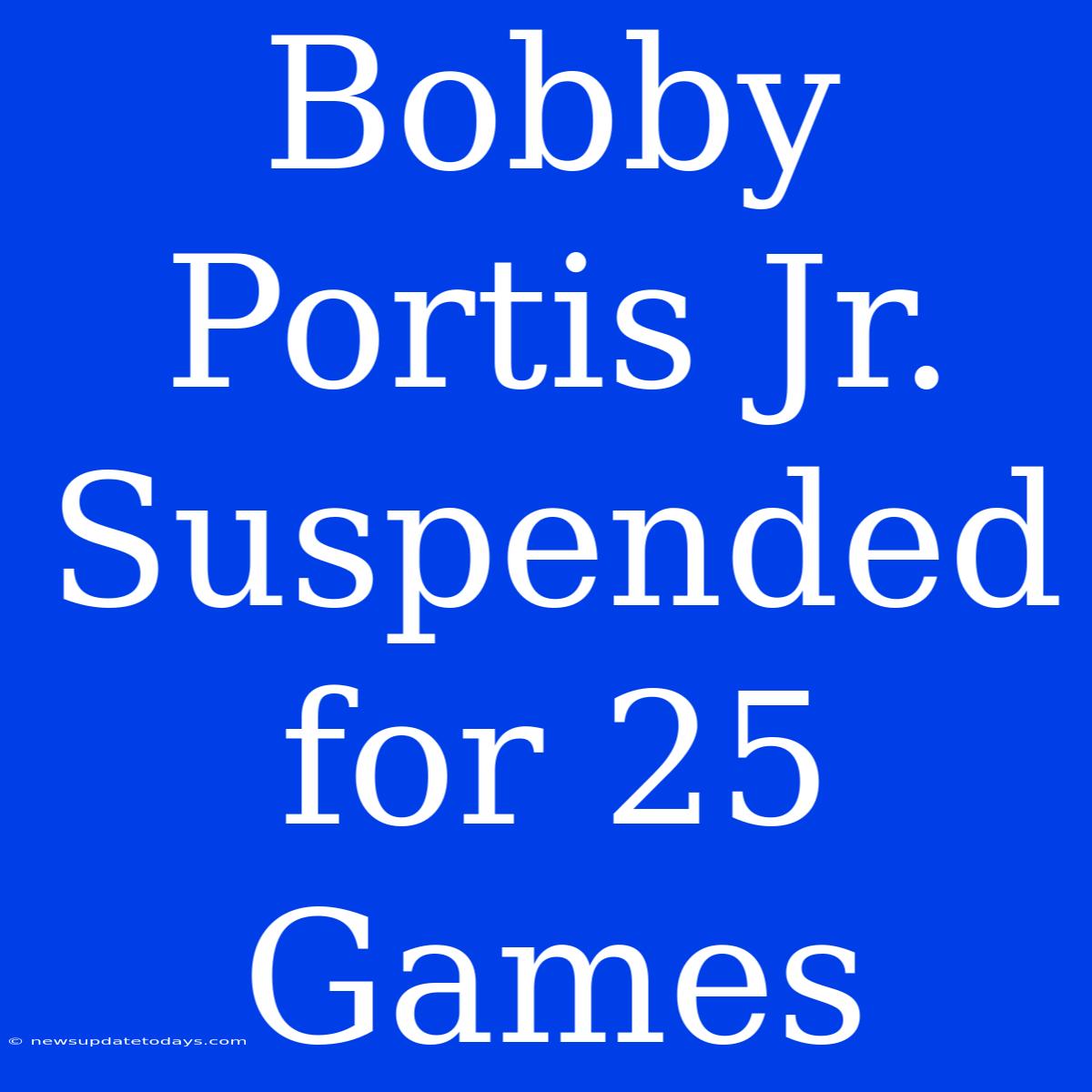 Bobby Portis Jr. Suspended For 25 Games