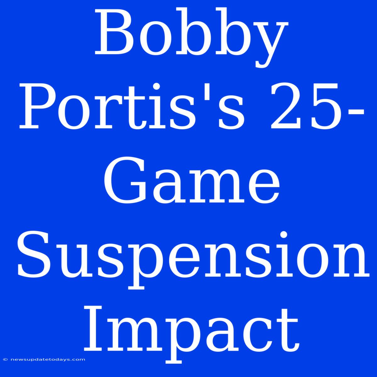 Bobby Portis's 25-Game Suspension Impact