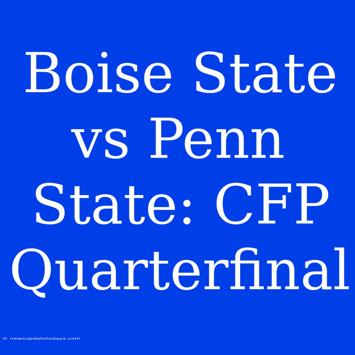 Boise State Vs Penn State: CFP Quarterfinal