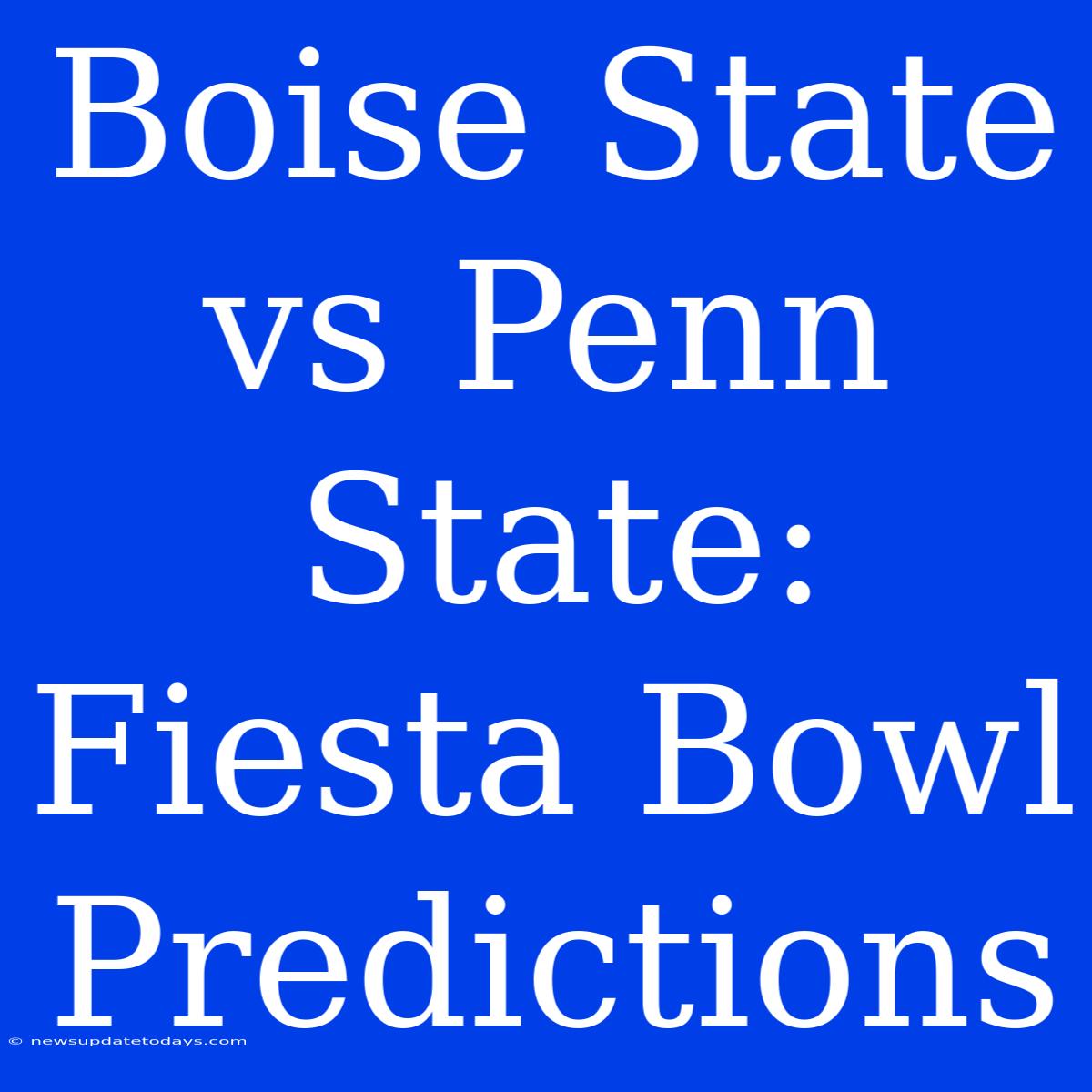 Boise State Vs Penn State: Fiesta Bowl Predictions