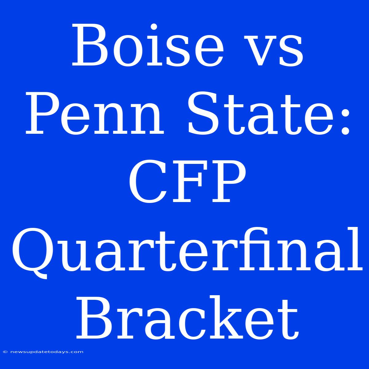 Boise Vs Penn State: CFP Quarterfinal Bracket