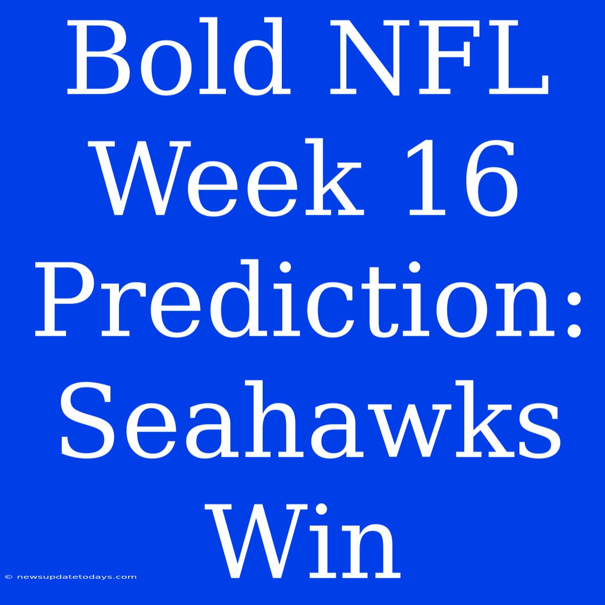 Bold NFL Week 16 Prediction: Seahawks Win