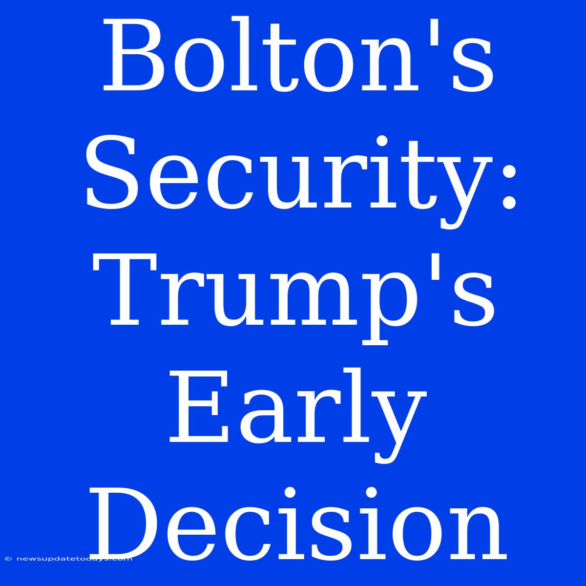 Bolton's Security: Trump's Early Decision