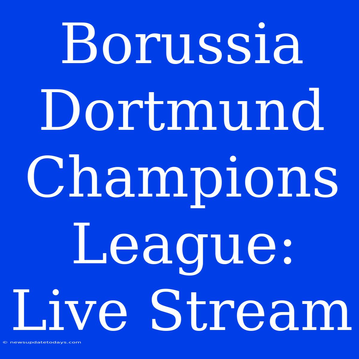 Borussia Dortmund Champions League: Live Stream