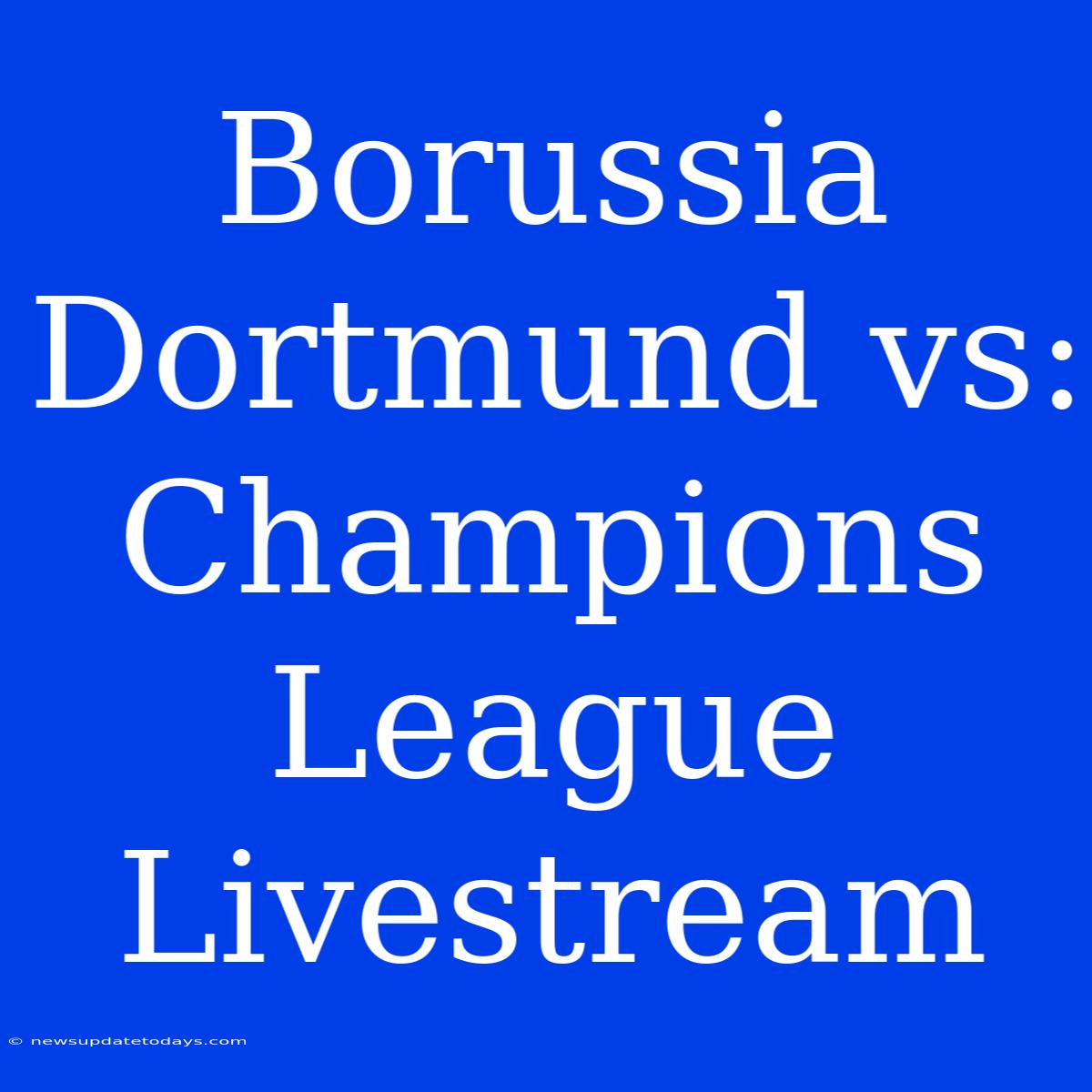 Borussia Dortmund Vs: Champions League Livestream