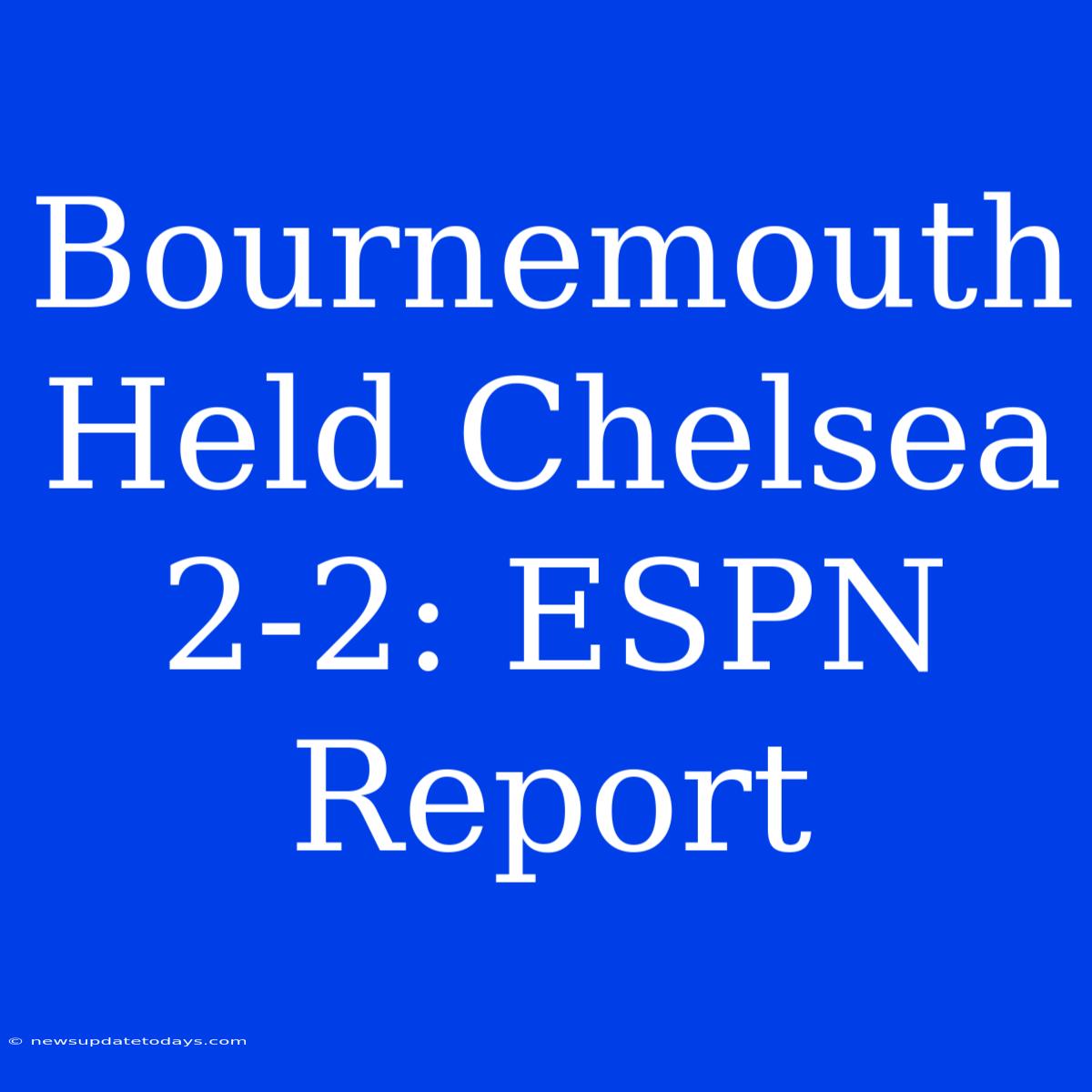 Bournemouth Held Chelsea 2-2: ESPN Report