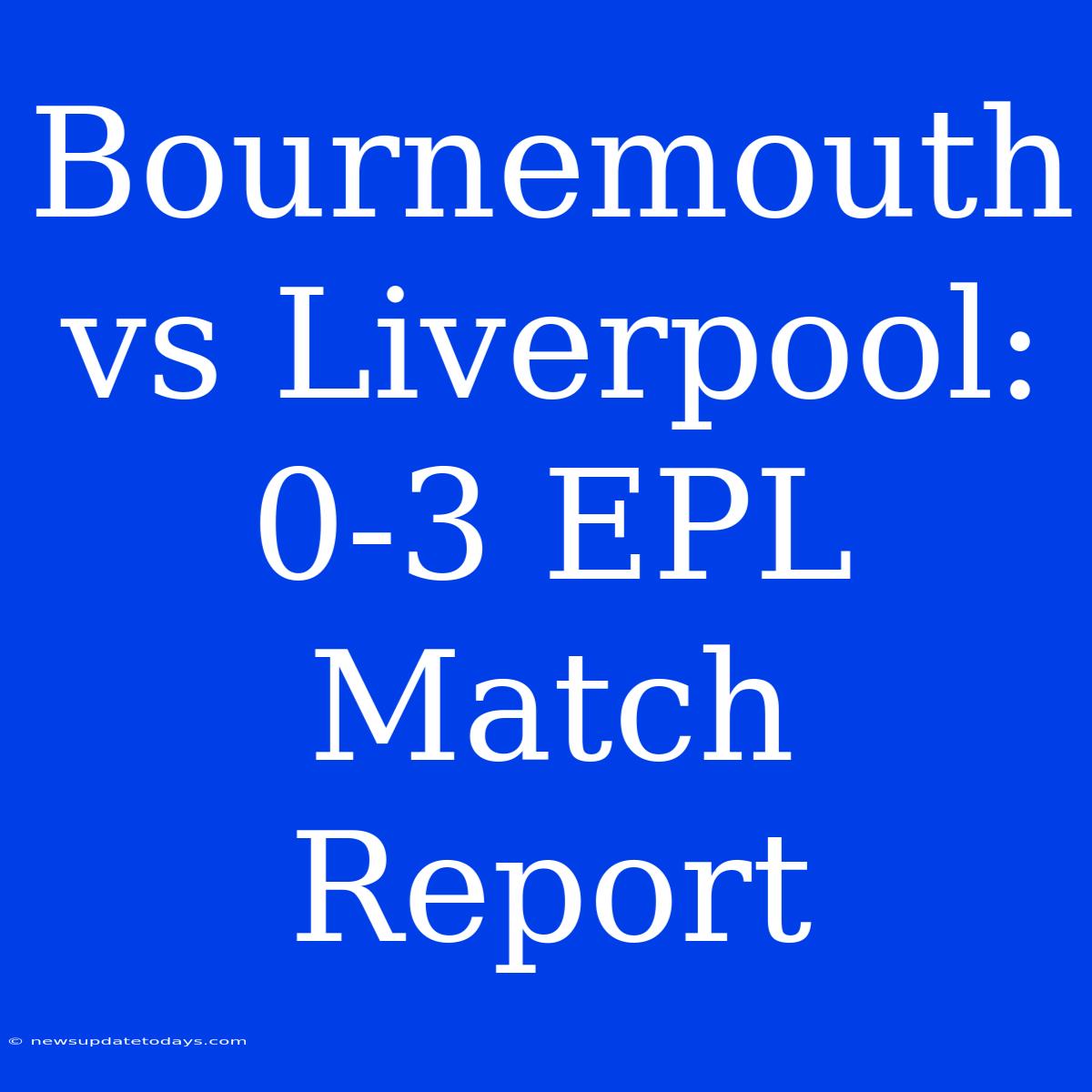 Bournemouth Vs Liverpool: 0-3 EPL Match Report