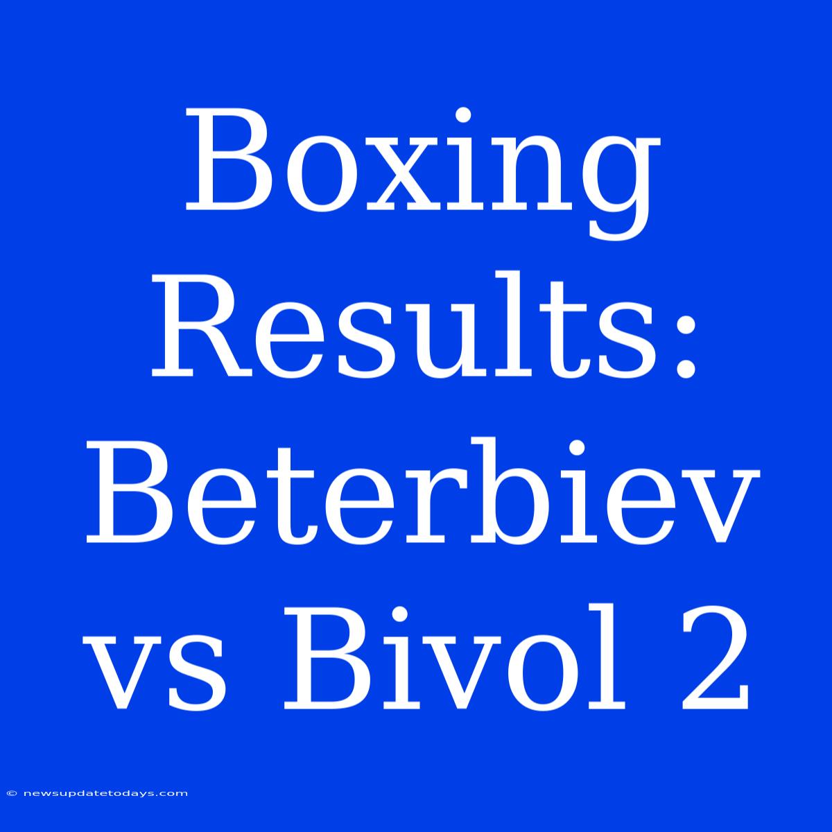 Boxing Results: Beterbiev Vs Bivol 2