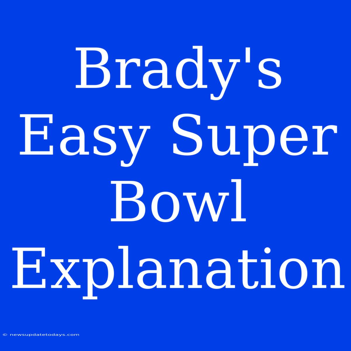 Brady's Easy Super Bowl Explanation