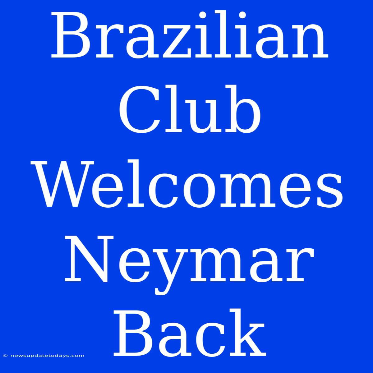 Brazilian Club Welcomes Neymar Back