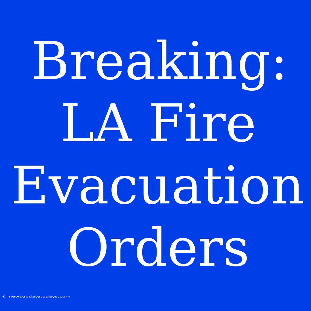 Breaking: LA Fire Evacuation Orders