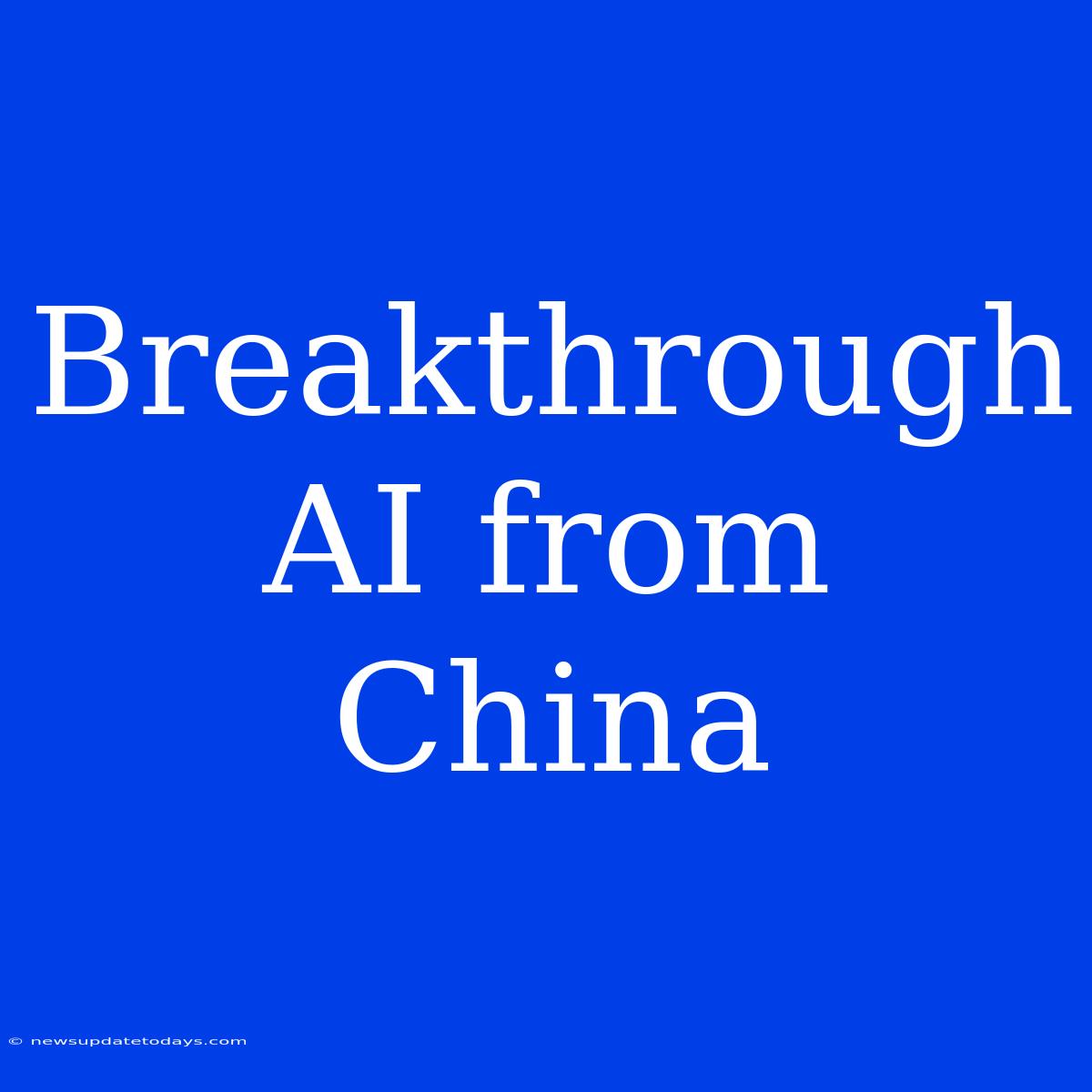 Breakthrough AI From China