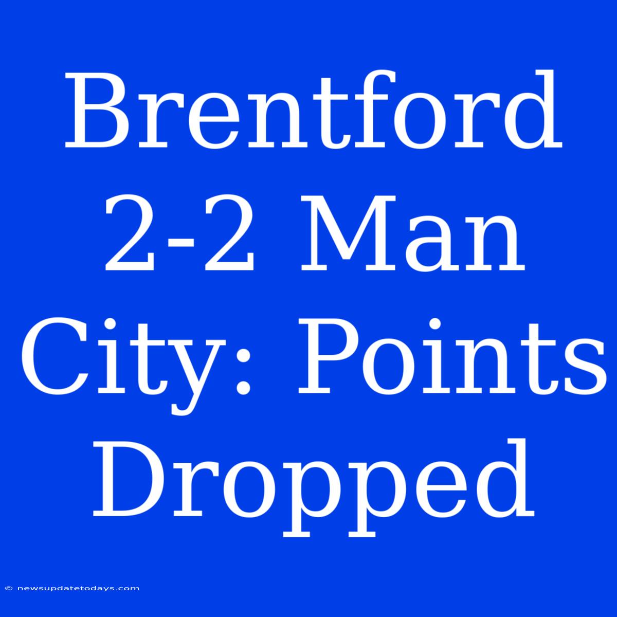 Brentford 2-2 Man City: Points Dropped