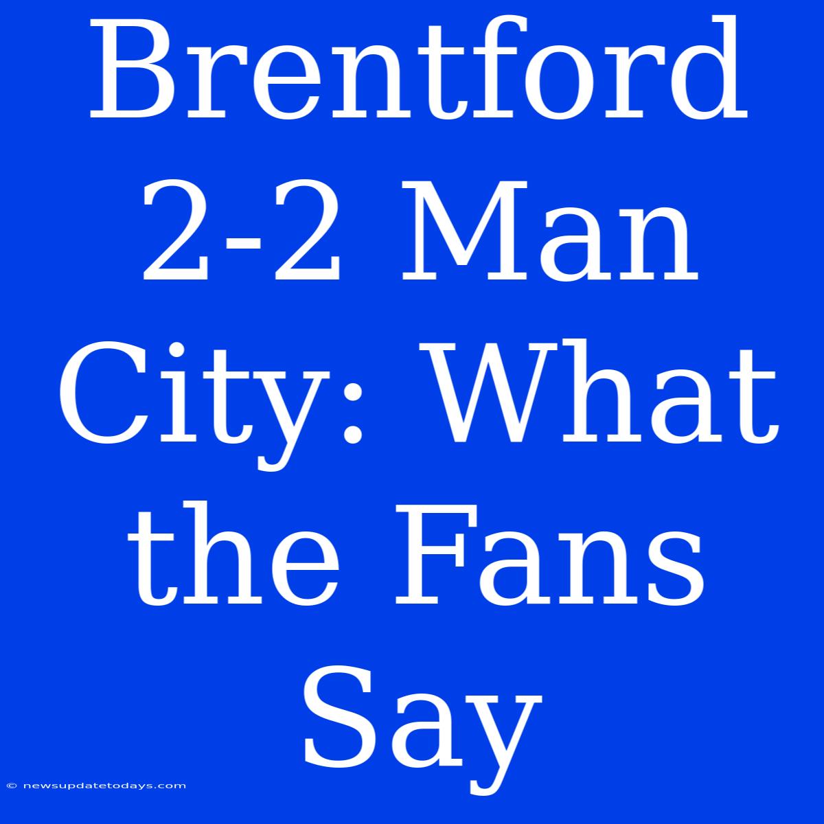 Brentford 2-2 Man City: What The Fans Say