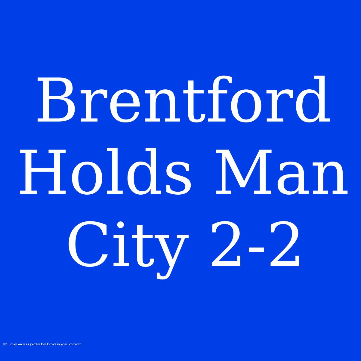 Brentford Holds Man City 2-2