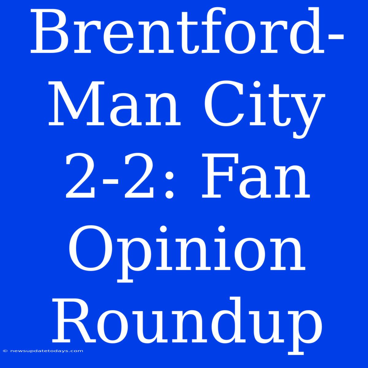 Brentford-Man City 2-2: Fan Opinion Roundup