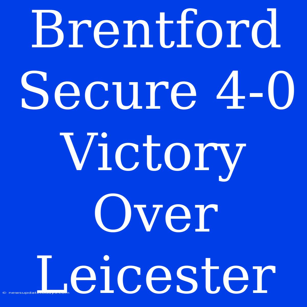 Brentford Secure 4-0 Victory Over Leicester