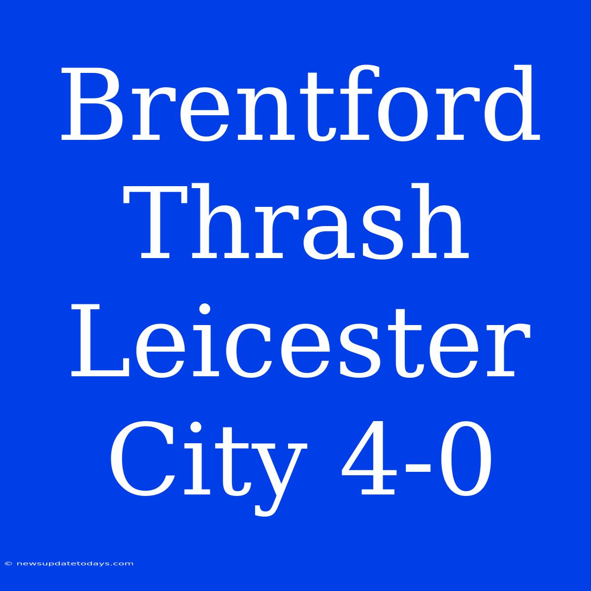 Brentford Thrash Leicester City 4-0