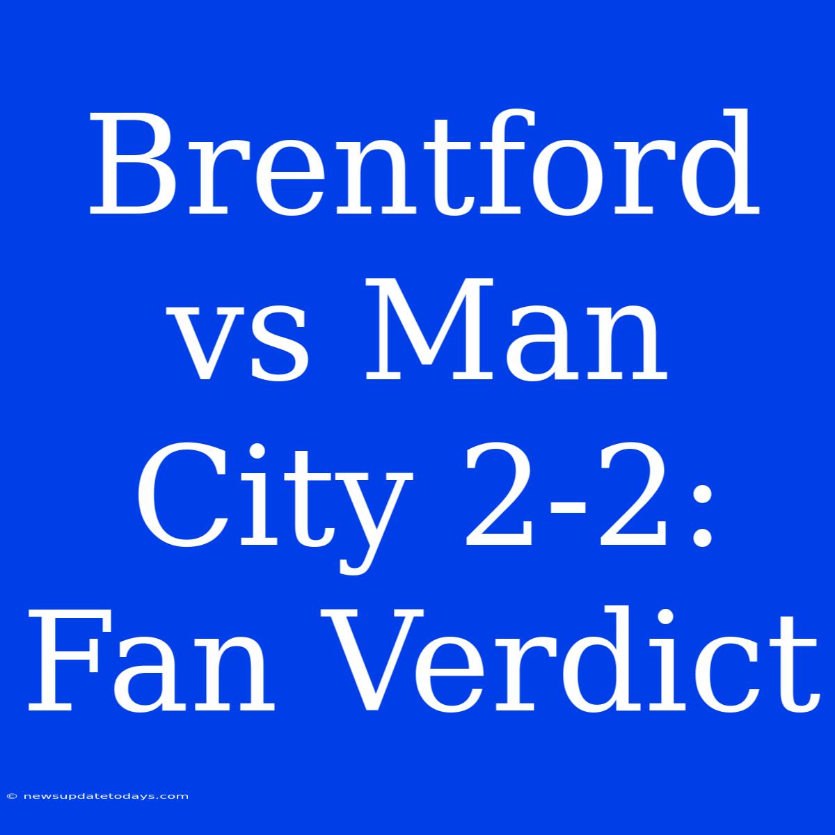 Brentford Vs Man City 2-2: Fan Verdict