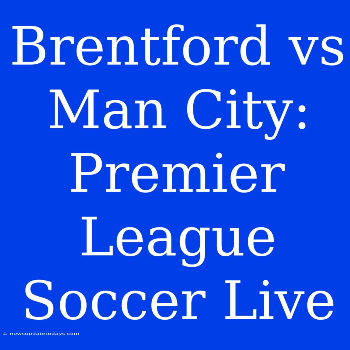 Brentford Vs Man City: Premier League Soccer Live