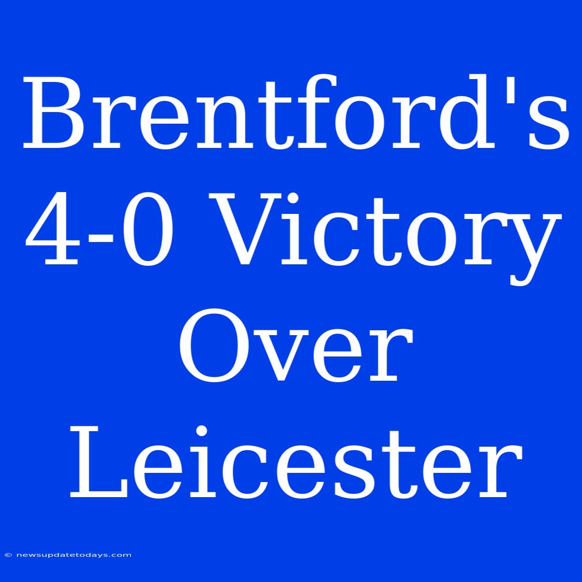 Brentford's 4-0 Victory Over Leicester