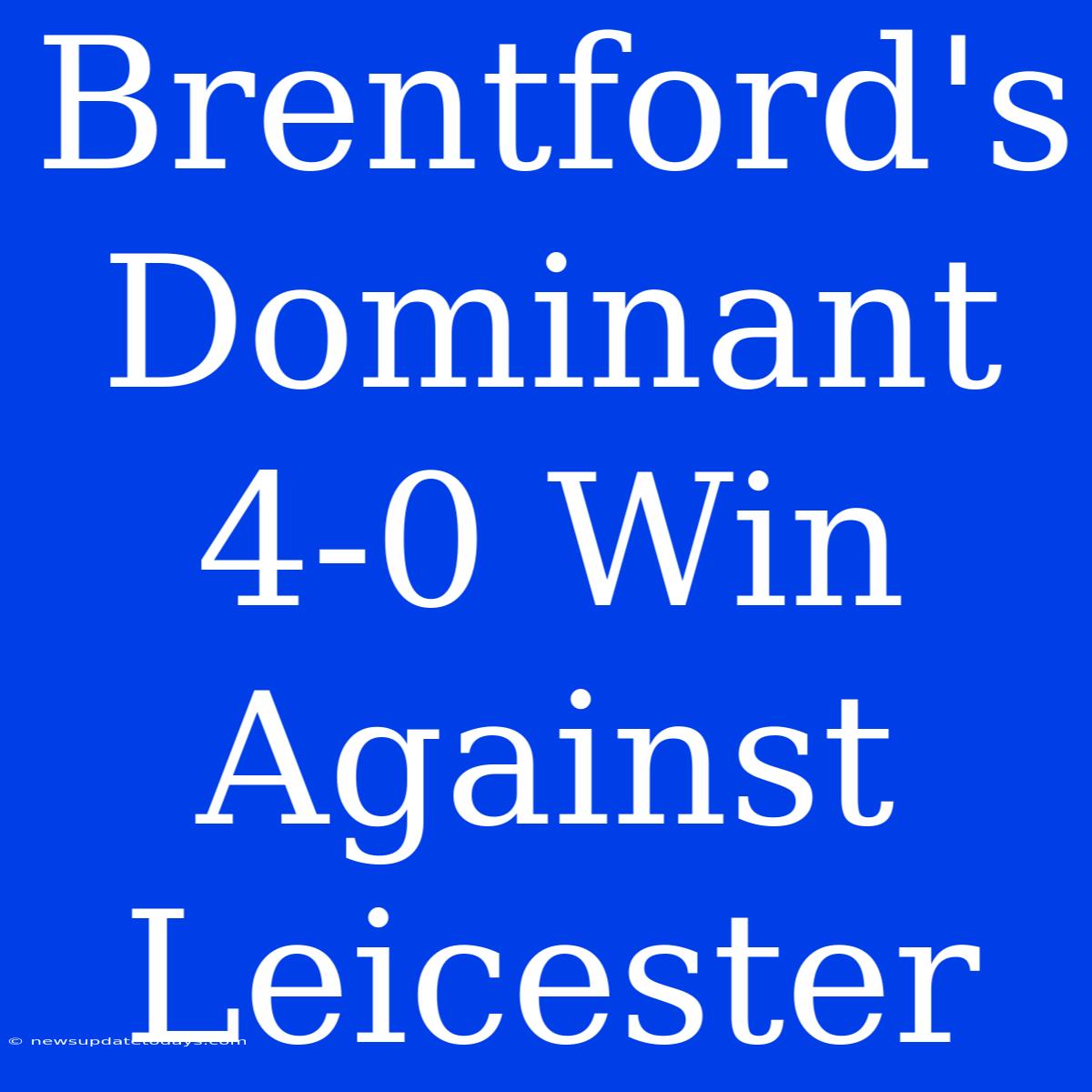 Brentford's Dominant 4-0 Win Against Leicester