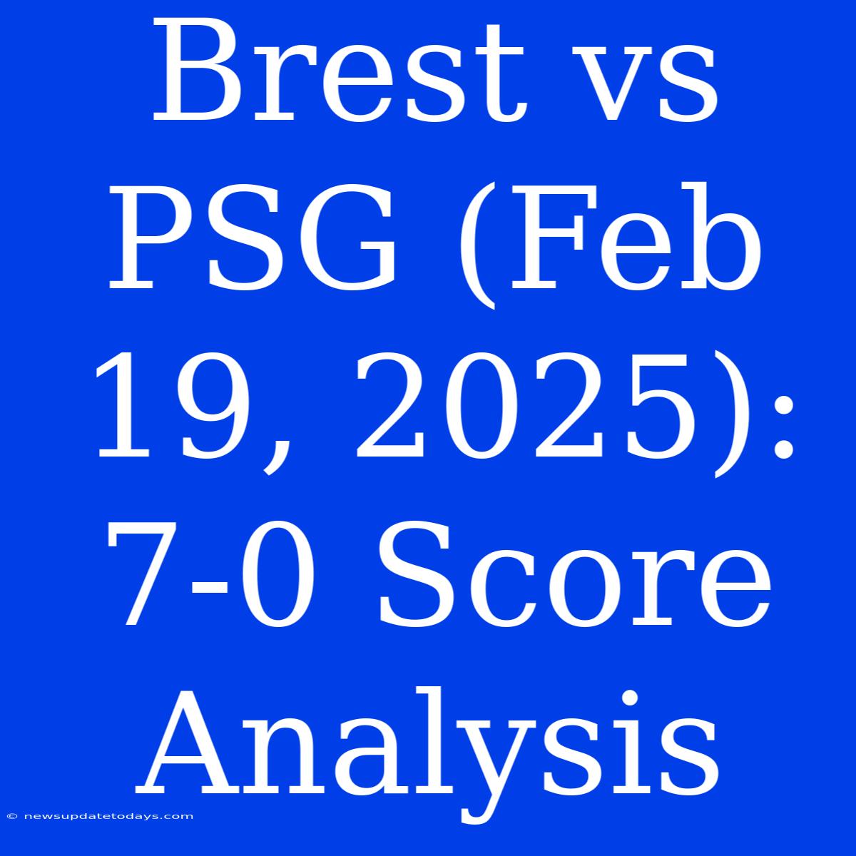 Brest Vs PSG (Feb 19, 2025): 7-0 Score Analysis