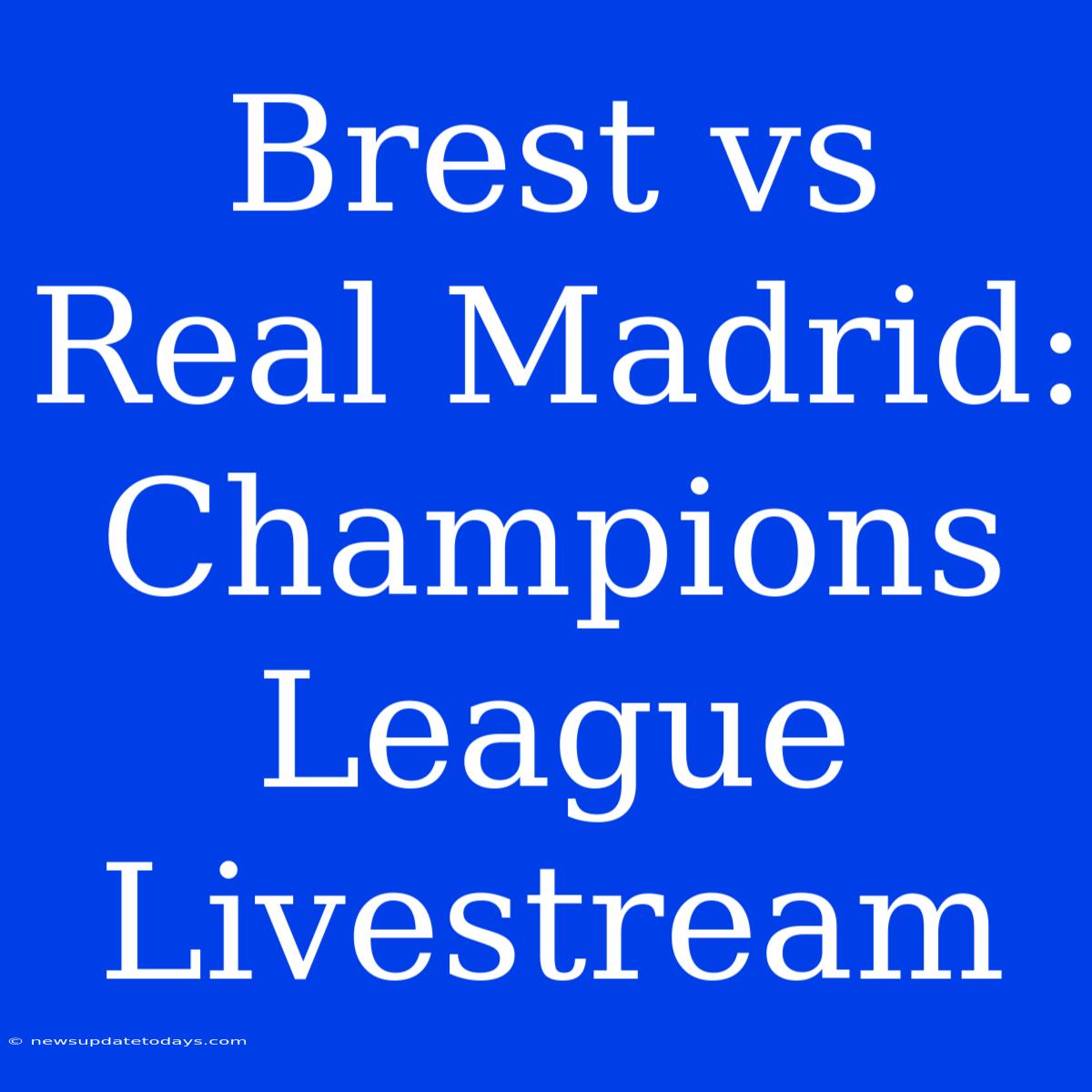 Brest Vs Real Madrid: Champions League Livestream