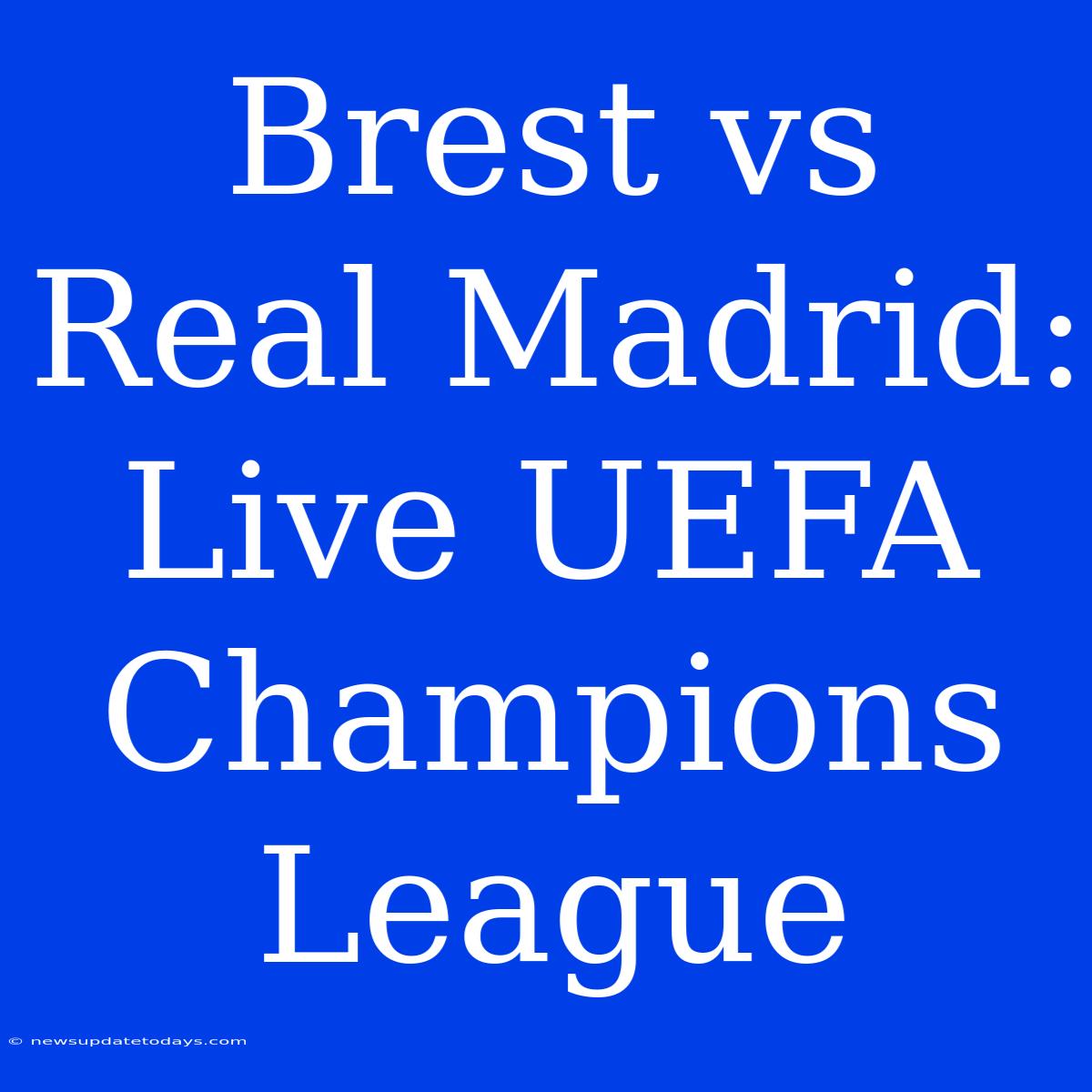 Brest Vs Real Madrid: Live UEFA Champions League