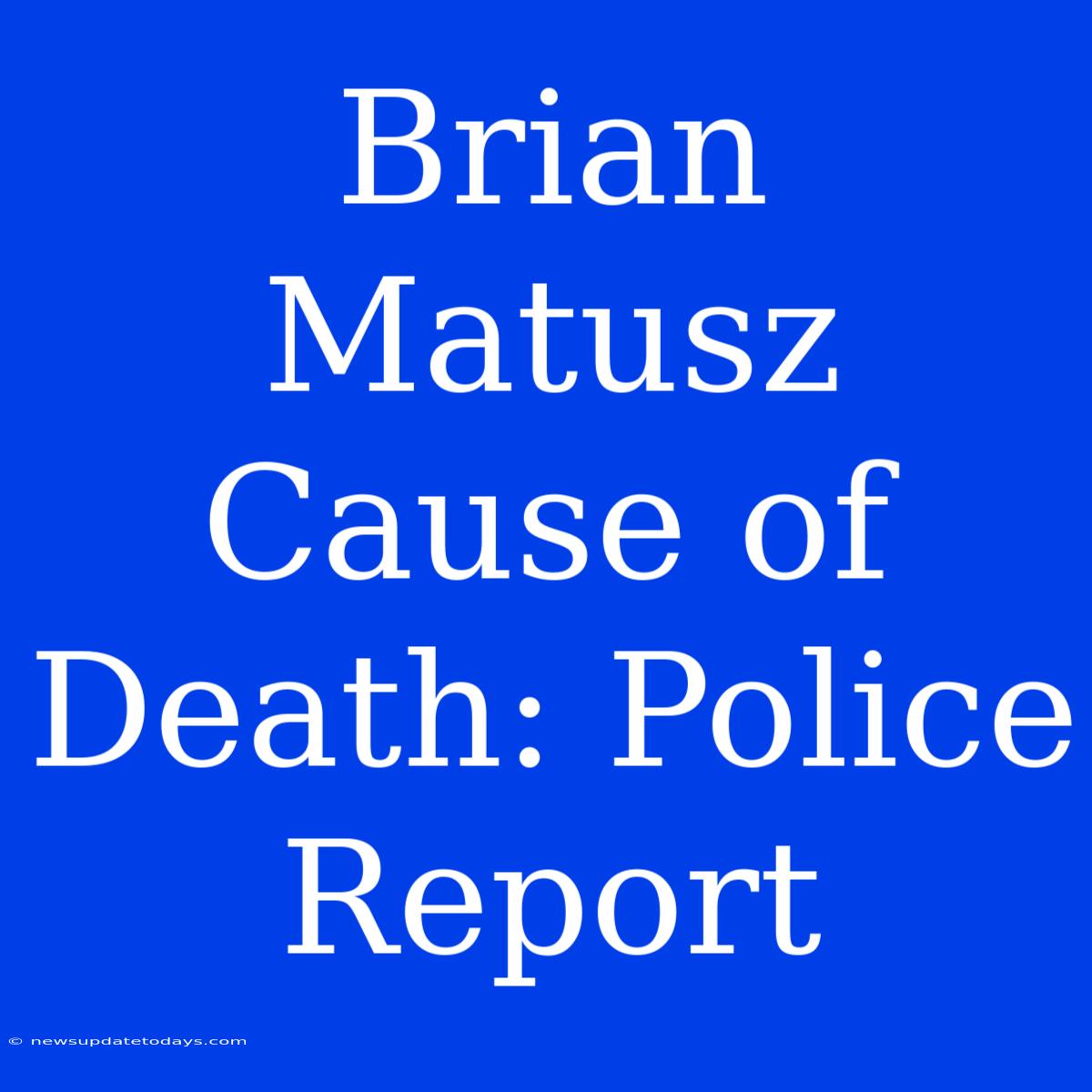 Brian Matusz Cause Of Death: Police Report