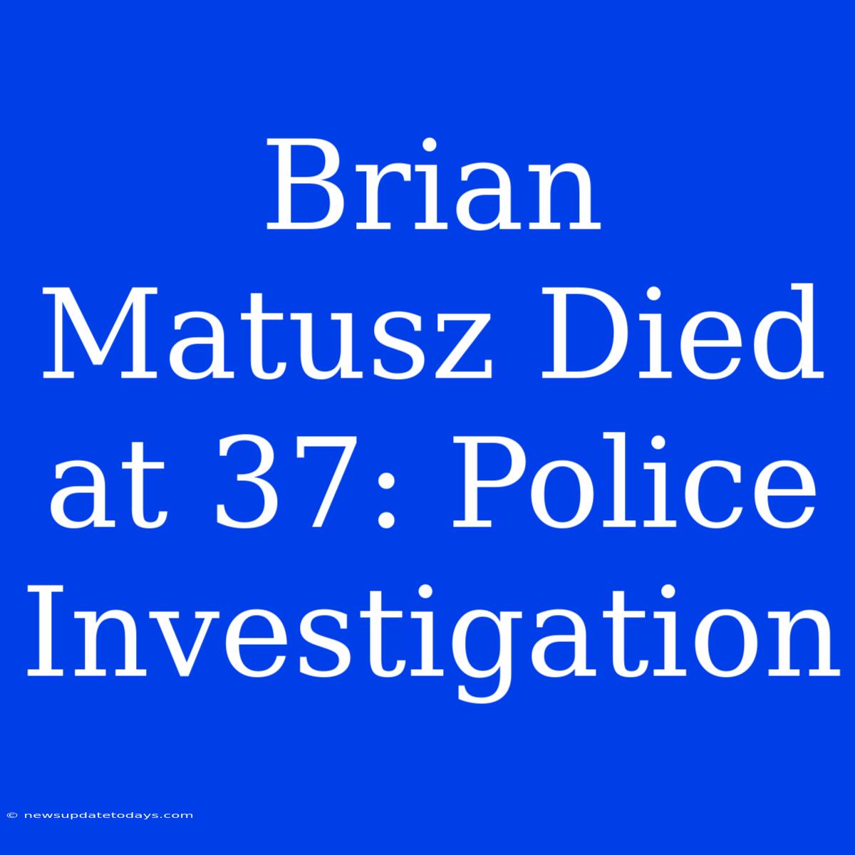 Brian Matusz Died At 37: Police Investigation