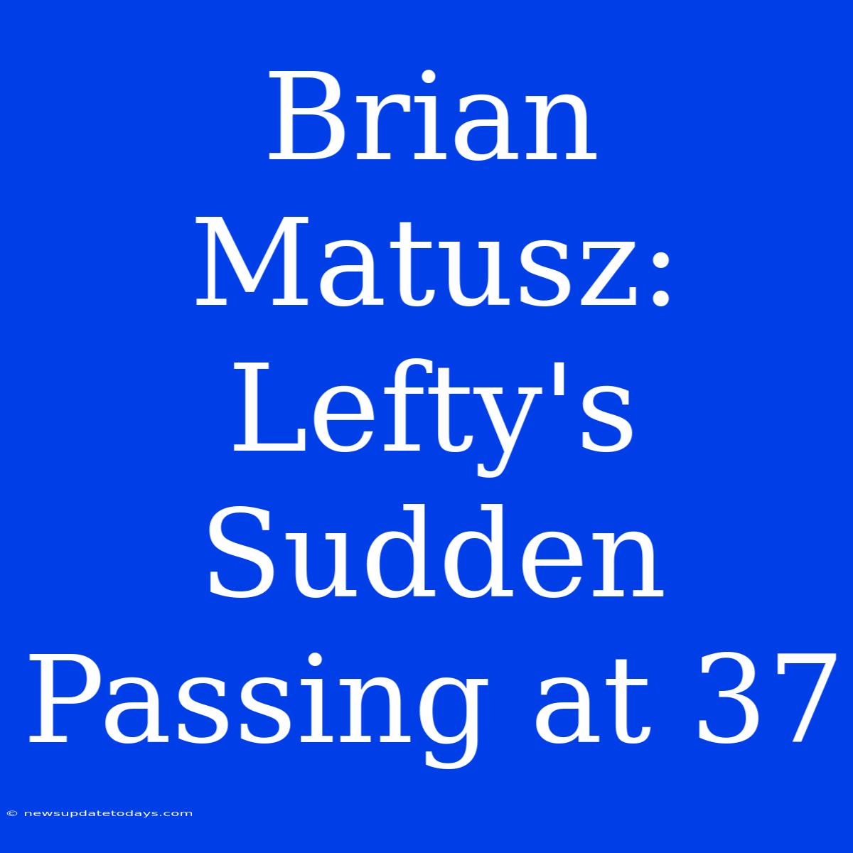 Brian Matusz: Lefty's Sudden Passing At 37