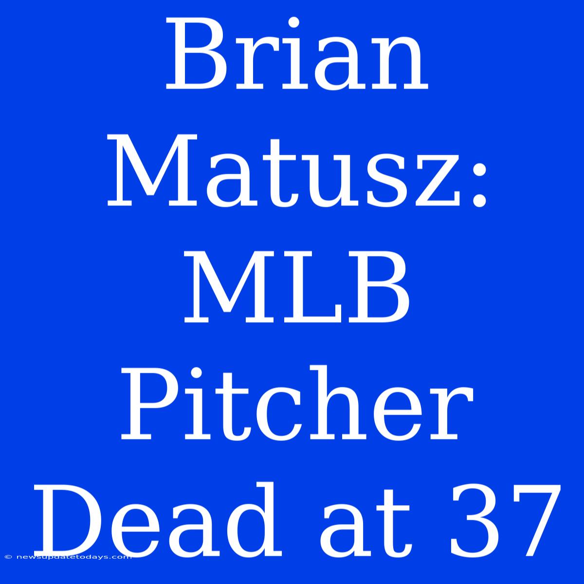 Brian Matusz: MLB Pitcher Dead At 37