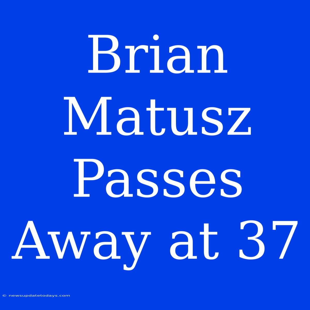 Brian Matusz Passes Away At 37