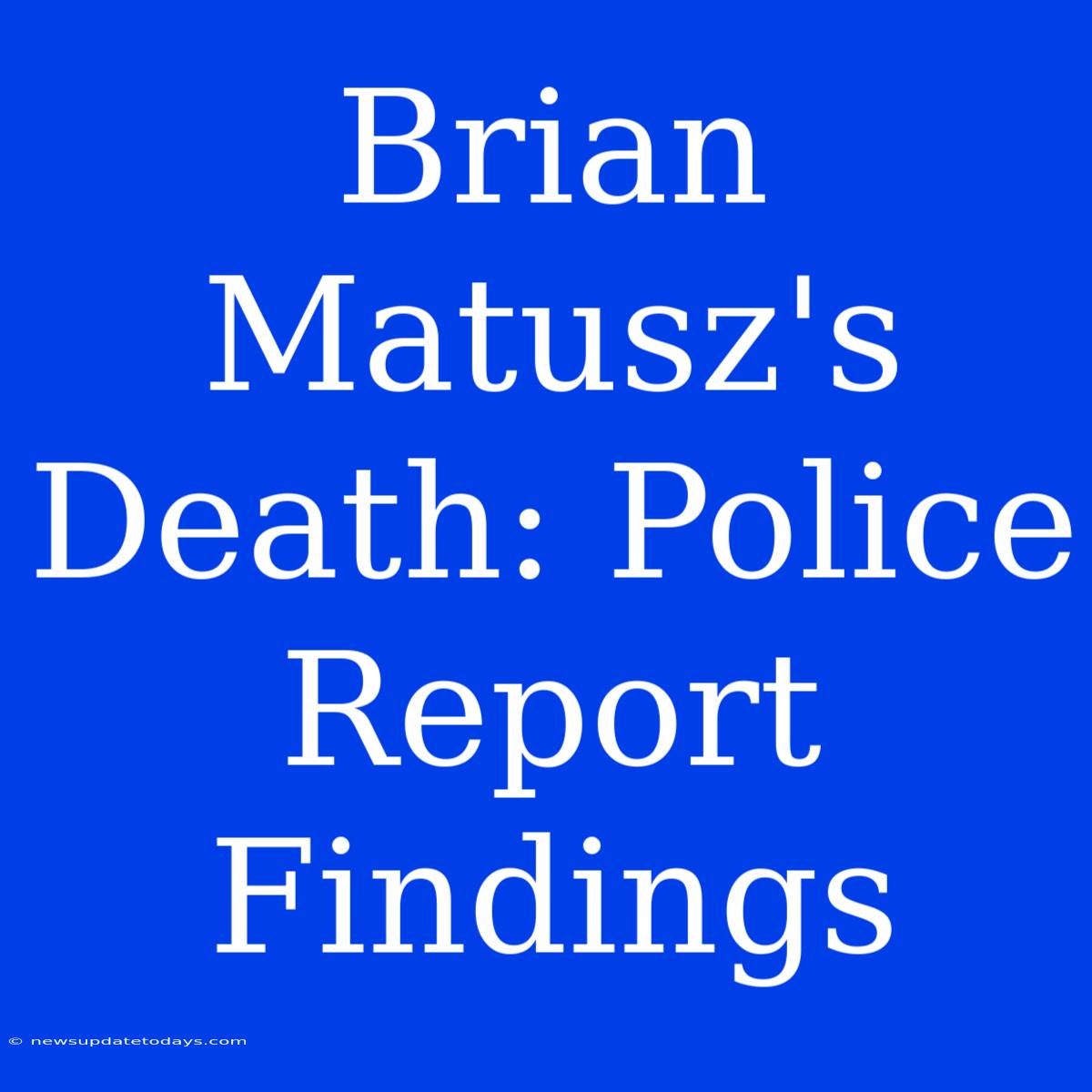 Brian Matusz's Death: Police Report Findings