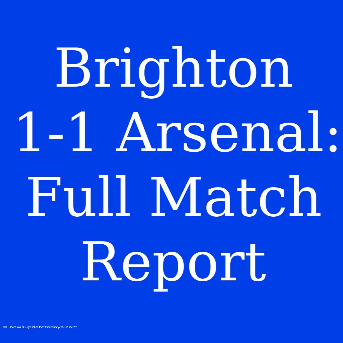 Brighton 1-1 Arsenal: Full Match Report