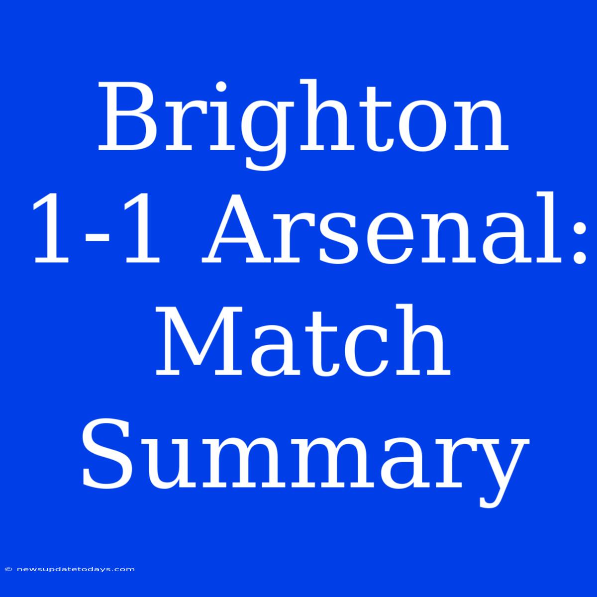 Brighton 1-1 Arsenal: Match Summary