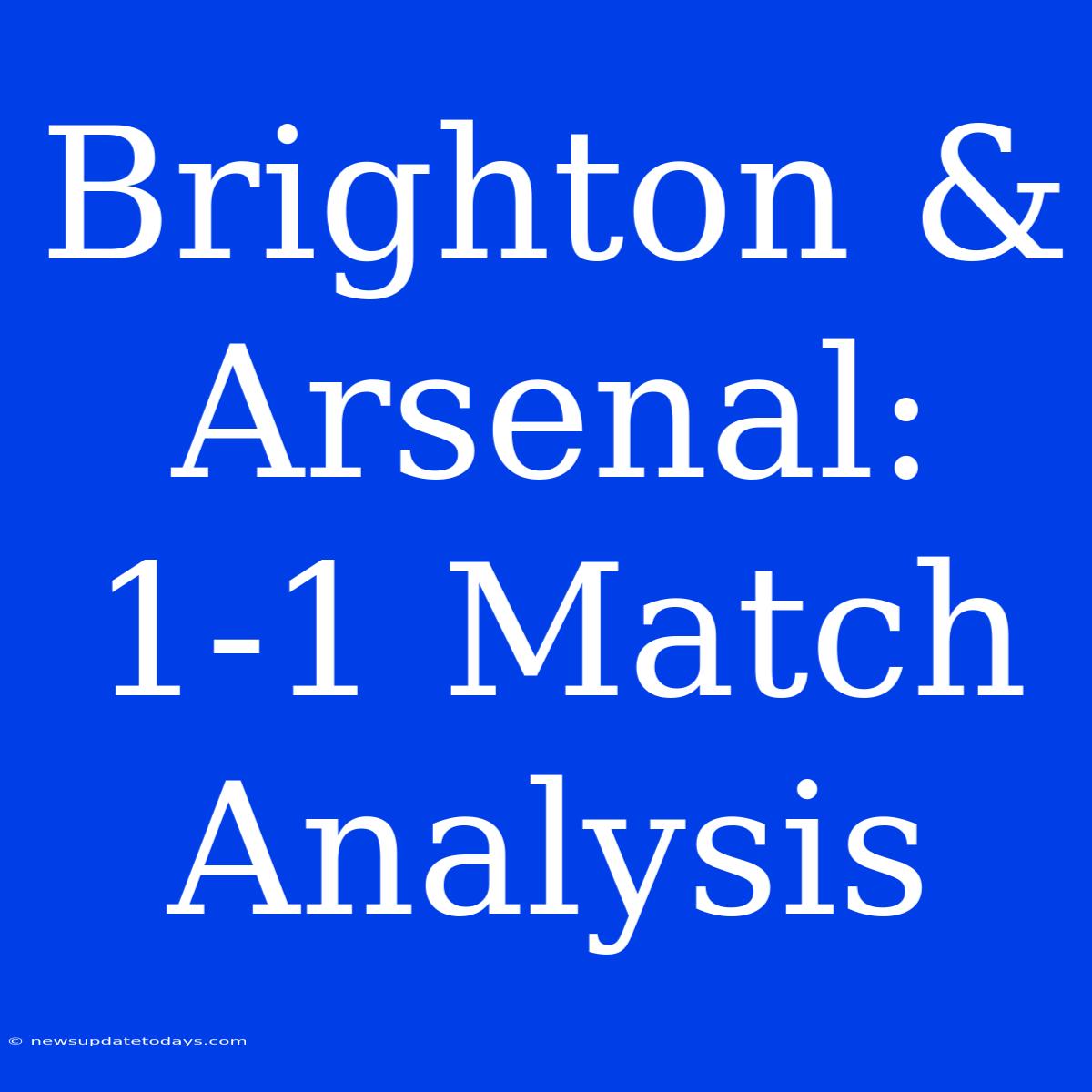 Brighton & Arsenal: 1-1 Match Analysis