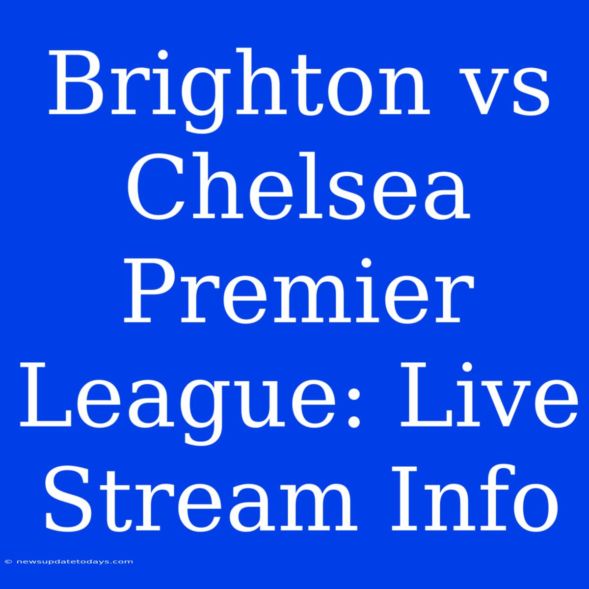 Brighton Vs Chelsea Premier League: Live Stream Info