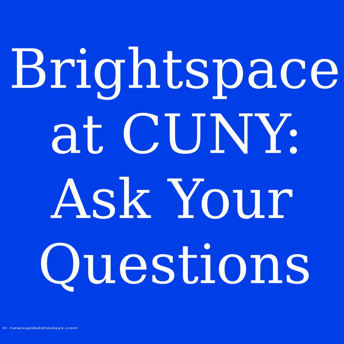 Brightspace At CUNY: Ask Your Questions