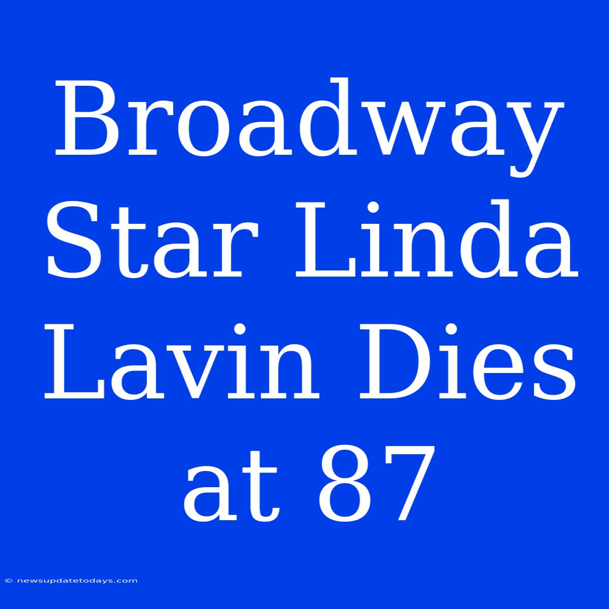 Broadway Star Linda Lavin Dies At 87