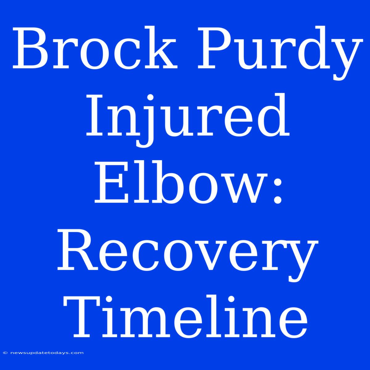 Brock Purdy Injured Elbow: Recovery Timeline